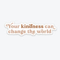 Your Kindness Can Change The World - Sticker