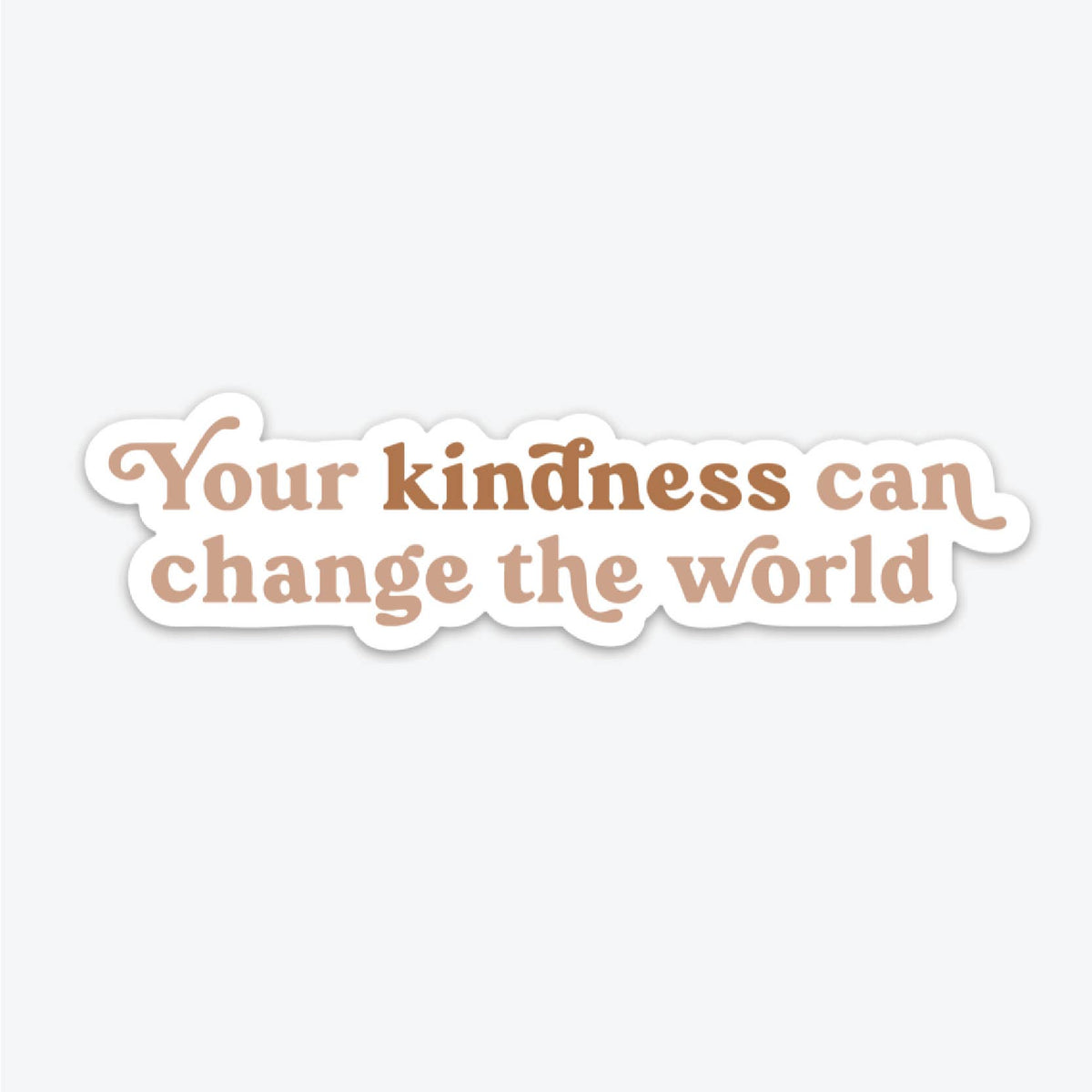 Your Kindness Can Change The World - Sticker