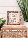Never Forget How Wildly Capable You Are Wooden Sign
