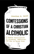 Confessions of a Christian Alcoholic: A Candid Conversation on Drinking, Addiction, and How to Break Free