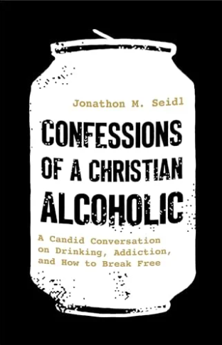Confessions of a Christian Alcoholic: A Candid Conversation on Drinking, Addiction, and How to Break Free