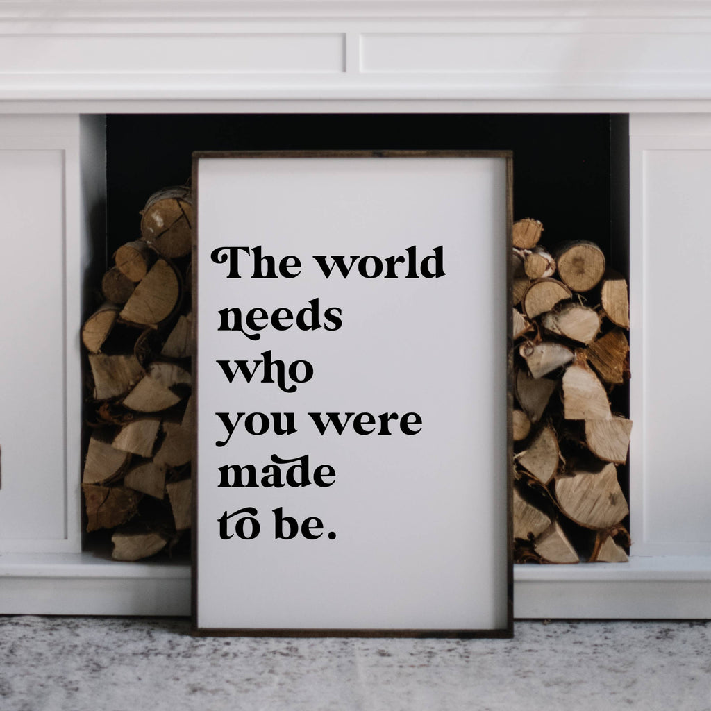 The World Needs Who You Were Made To Be Framed Print